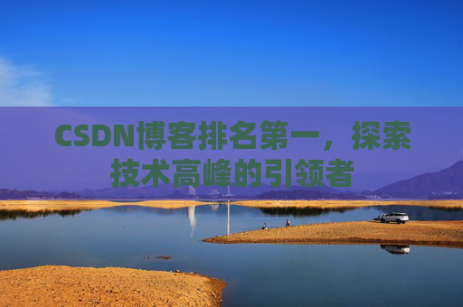 CSDN博客排名第一，探索技术高峰的引领者